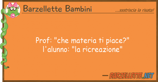 Barzellette Bambini prof: "che materia piace?" l'alunno: