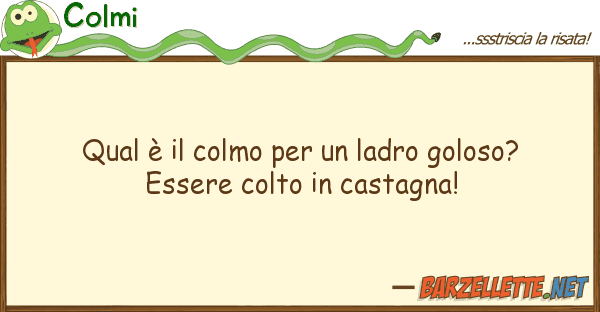 Colmi qual è colmo ladro goloso? es