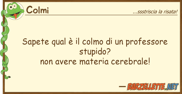Colmi sapete qual è colmo professore