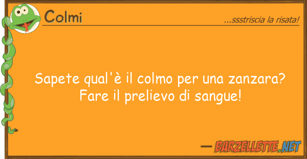 Colmi sapete qual'è colmo zanzara?