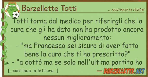 Barzellette Totti totti torna medico riferirgli ch