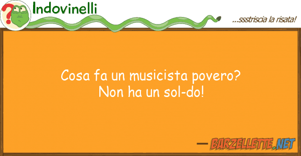 Indovinelli cosa fa musicista povero? non ha