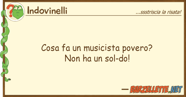 Indovinelli cosa fa musicista povero? non ha