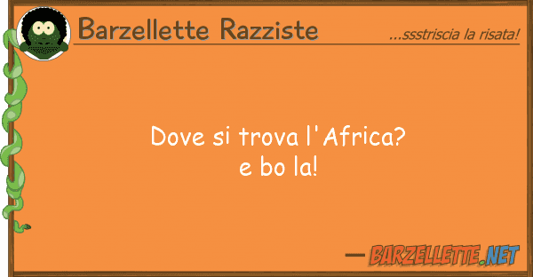 Barzellette Razziste trova l'africa? bo la!