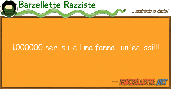 Barzellette Razziste 1000000 neri luna fanno...un'eclis