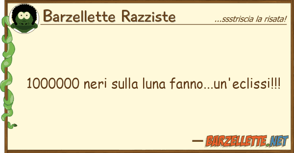 Barzellette Razziste 1000000 neri luna fanno...un'eclis