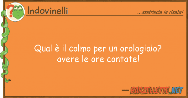 Indovinelli qual è colmo orologiaio? aver
