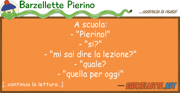 Barzellette Pierino scuola: - "pierino!" - "si?" - "mi
