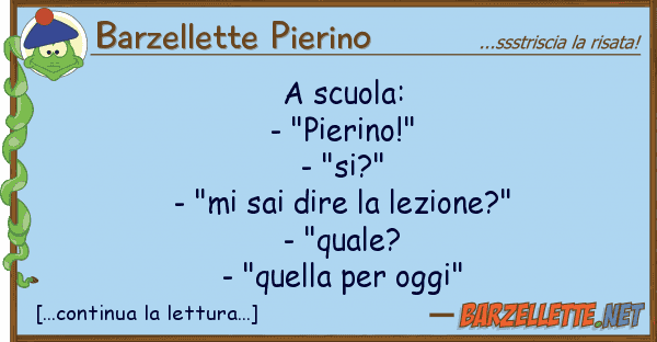 Barzellette Pierino scuola: - "pierino!" - "si?" - "mi