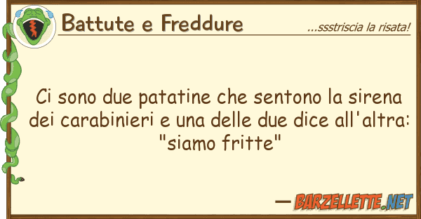 Battute e Freddure sono due patatine sentono sire