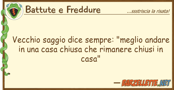 Battute e Freddure vecchio saggio dice sempre: "meglio anda