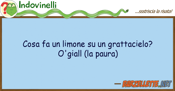 Indovinelli cosa fa limone grattacielo? o'g