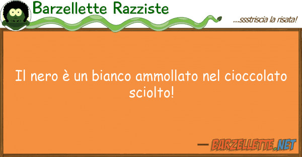 Barzellette Razziste nero è bianco ammollato ciocc
