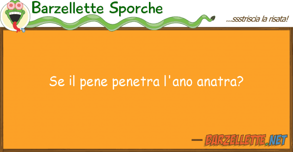 Barzellette Sporche pene penetra l'ano anatra?