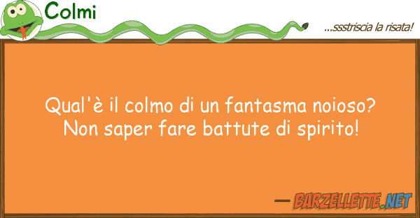 Colmi qual'è colmo fantasma noioso?