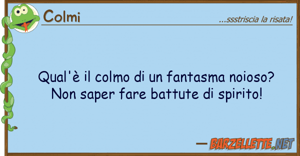 Colmi qual'è colmo fantasma noioso?
