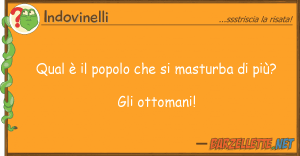 Indovinelli qual è popolo masturba pi?