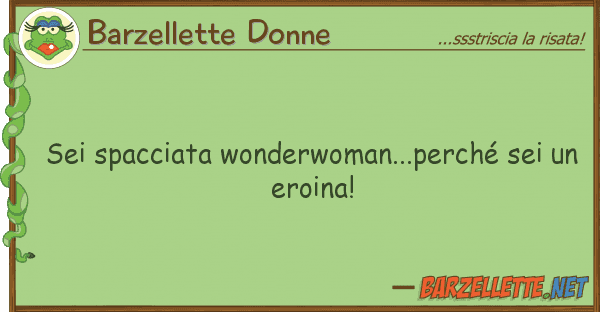 Barzellette Donne sei spacciata wonderwoman...perché sei