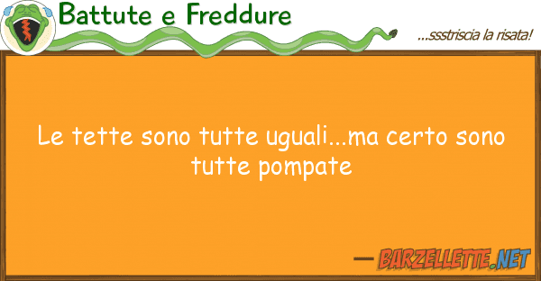 Battute e Freddure tette sono tutte uguali...ma certo so