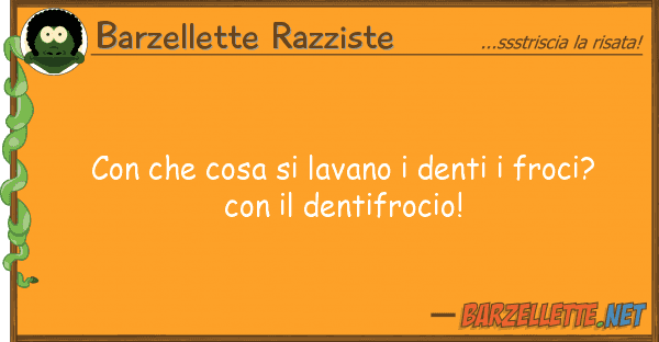 Barzellette Razziste cosa lavano denti froci?