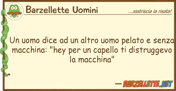 Barzellette Uomini uomo dice altro uomo pelato s
