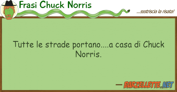 Frasi Chuck Norris tutte strade portano....a casa chu