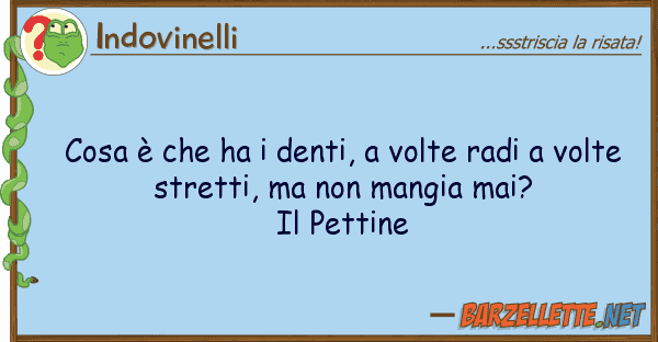 Indovinelli cosa è ha denti, volte radi v