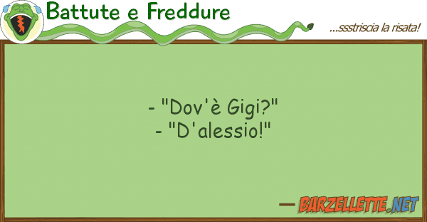 Battute e Freddure - "dov'è gigi?" - "d'alessio!"