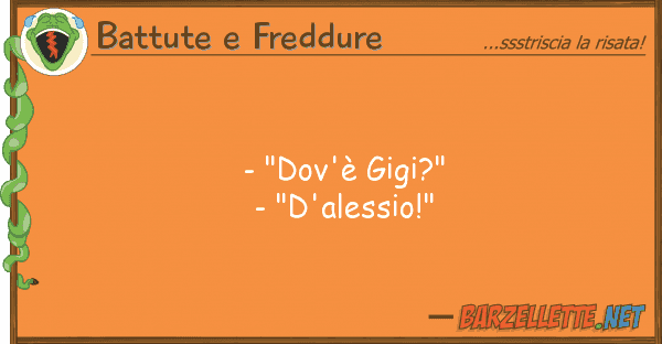 Battute e Freddure - "dov'è gigi?" - "d'alessio!"