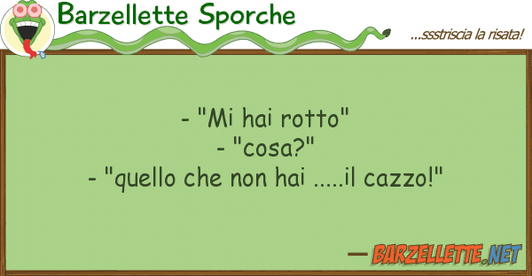 Barzellette Sporche - "mi hai rotto" - "cosa?" - "quello