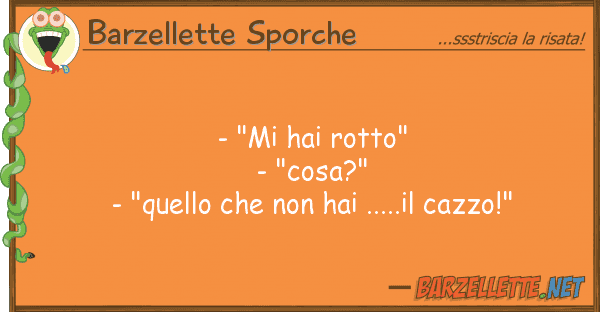 Barzellette Sporche - "mi hai rotto" - "cosa?" - "quello