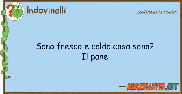 Indovinelli sono fresco caldo cosa sono? il pane