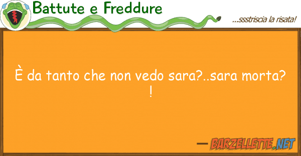 Battute e Freddure è tanto vedo sara?..sara mor