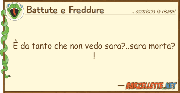 Battute e Freddure è tanto vedo sara?..sara mor