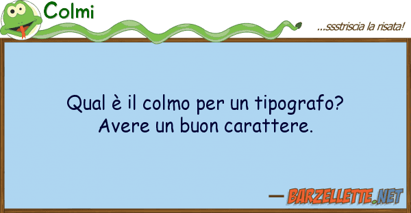 Colmi qual è colmo tipografo? aver