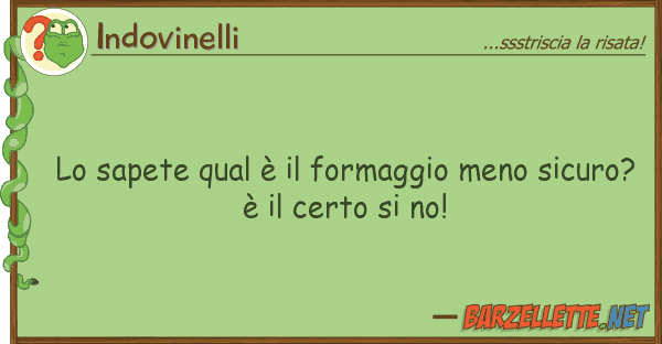 Indovinelli sapete qual è formaggio meno sicu