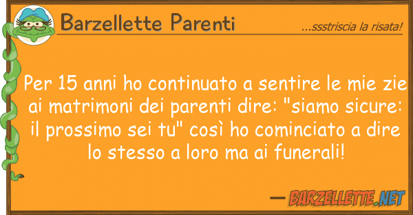 Barzellette Parenti 15 anni ho continuato sentire m