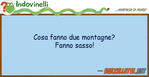 Indovinelli cosa fanno due montagne? fanno sasso!