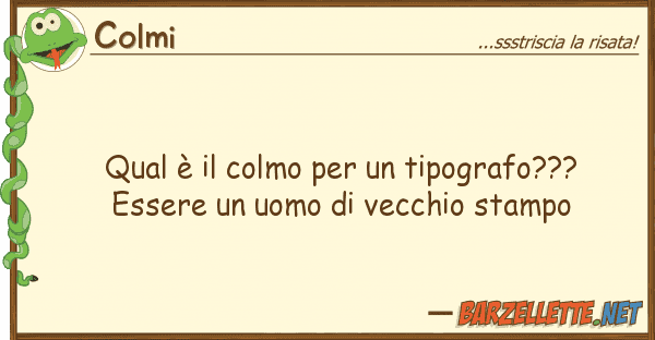 Colmi qual è colmo tipografo??? es