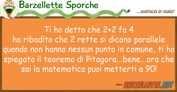Barzellette Sporche ho detto 2+2 fa 4 ho ribadito ch