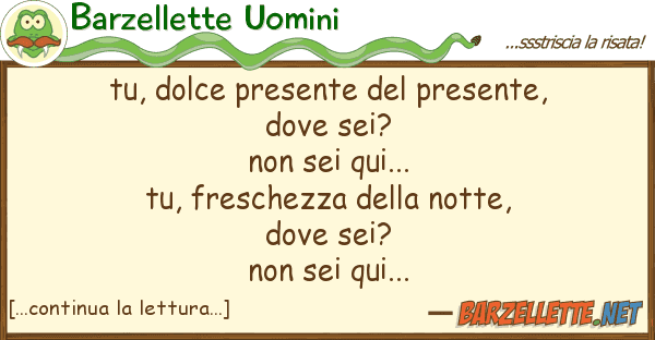 Barzellette Uomini tu, dolce presente presente, dove s