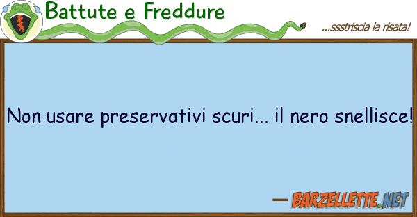 Battute e Freddure usare preservativi scuri... nero