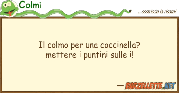 Colmi colmo coccinella? mettere p