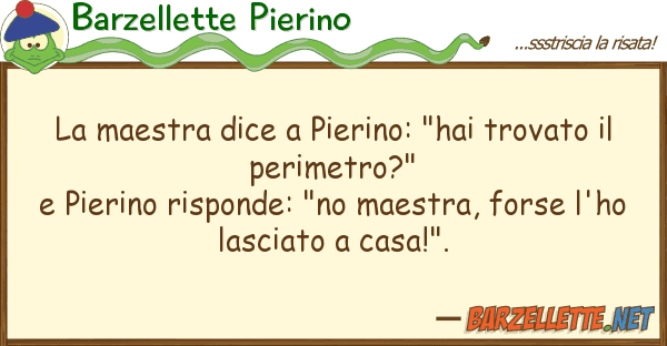 Barzellette Pierino maestra dice pierino: "hai trovato