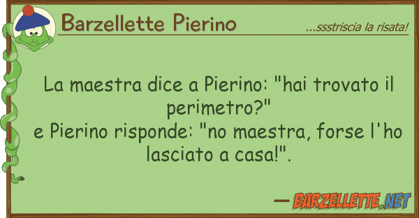 Barzellette Pierino maestra dice pierino: "hai trovato