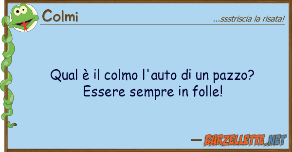 Colmi qual è colmo l'auto pazzo? ess