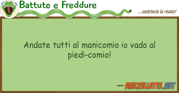 Battute e Freddure andate manicomio vado pie