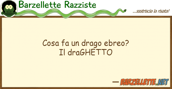 Barzellette Razziste cosa fa drago ebreo? draghetto
