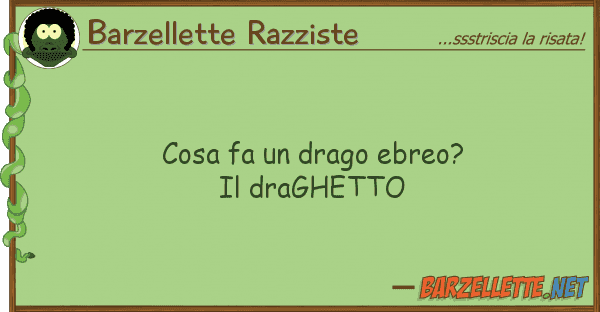Barzellette Razziste cosa fa drago ebreo? draghetto
