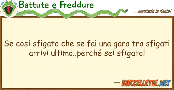 Battute e Freddure così sfigato fai gara